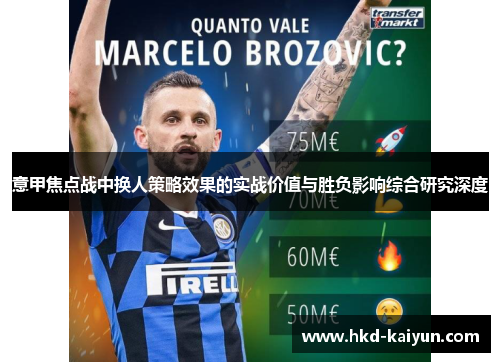 意甲焦点战中换人策略效果的实战价值与胜负影响综合研究深度
