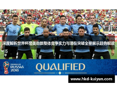 深度解析世界杯南美劲旅整体竞争实力与潜在突破全景展示趋势解读 深度解析世界杯南美劲旅整体竞争实力与潜在突破全景展示趋势解读