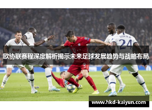 欧协联赛程深度解析揭示未来足球发展趋势与战略布局