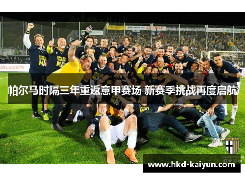 帕尔马时隔三年重返意甲赛场 新赛季挑战再度启航