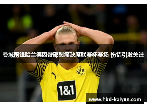 曼城前锋哈兰德因臀部酸痛缺席联赛杯赛场 伤情引发关注